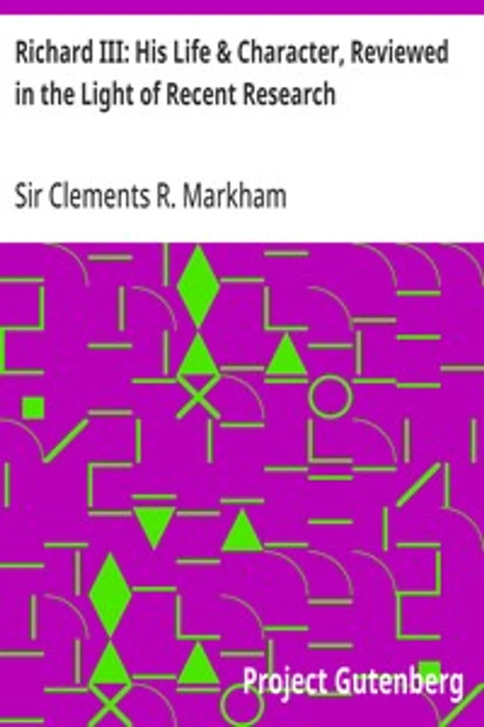 Richard III: His Life & Character, Reviewed in the Light of Recent Research, Clements R. (Clements Robert) Markham