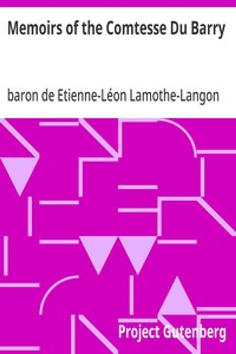 Memoirs of the Comtesse Du Barry: With Minute Details of Her Entire Career as Favorite of Louis XV, Etienne-Léon Lamothe-Langon