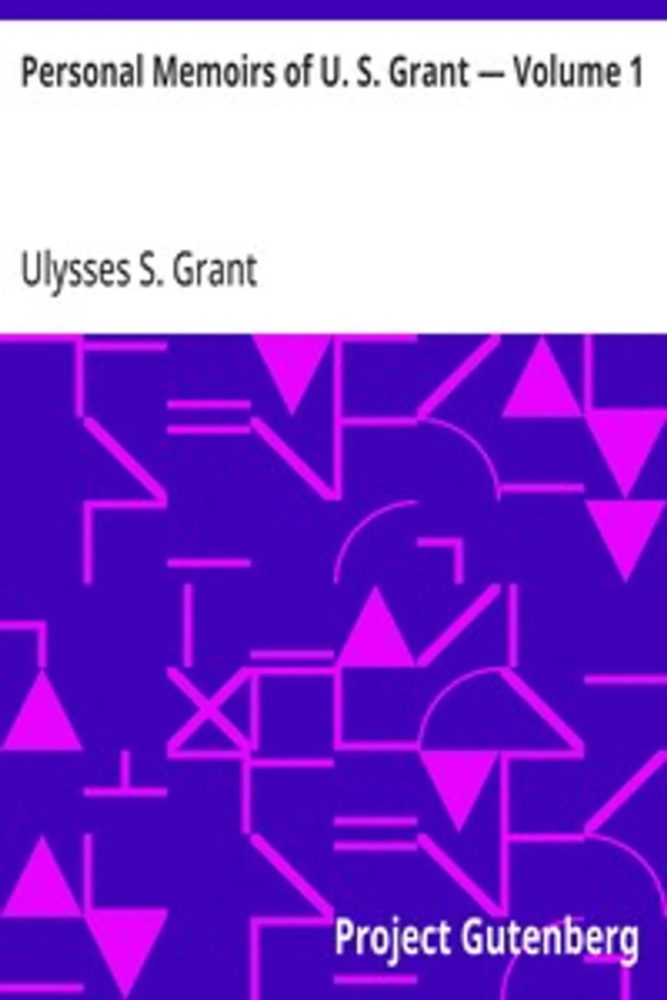 Personal Memoirs of U. S. Grant — Volume 1, Ulysses S. (Ulysses Simpson) Grant