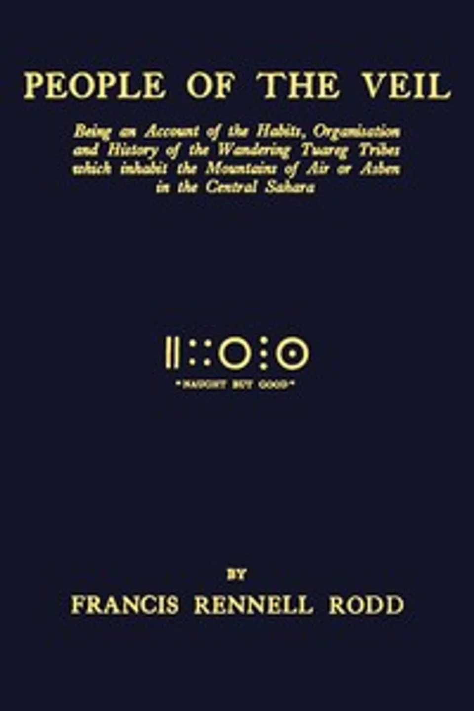 People of the veil : $b being an account of the habits, organisation and history of the wandering Tuareg tribes which inhabit the mountains of Air or Asben in the central Sahara, Francis James Rennell Rodd Rennell of Rodd