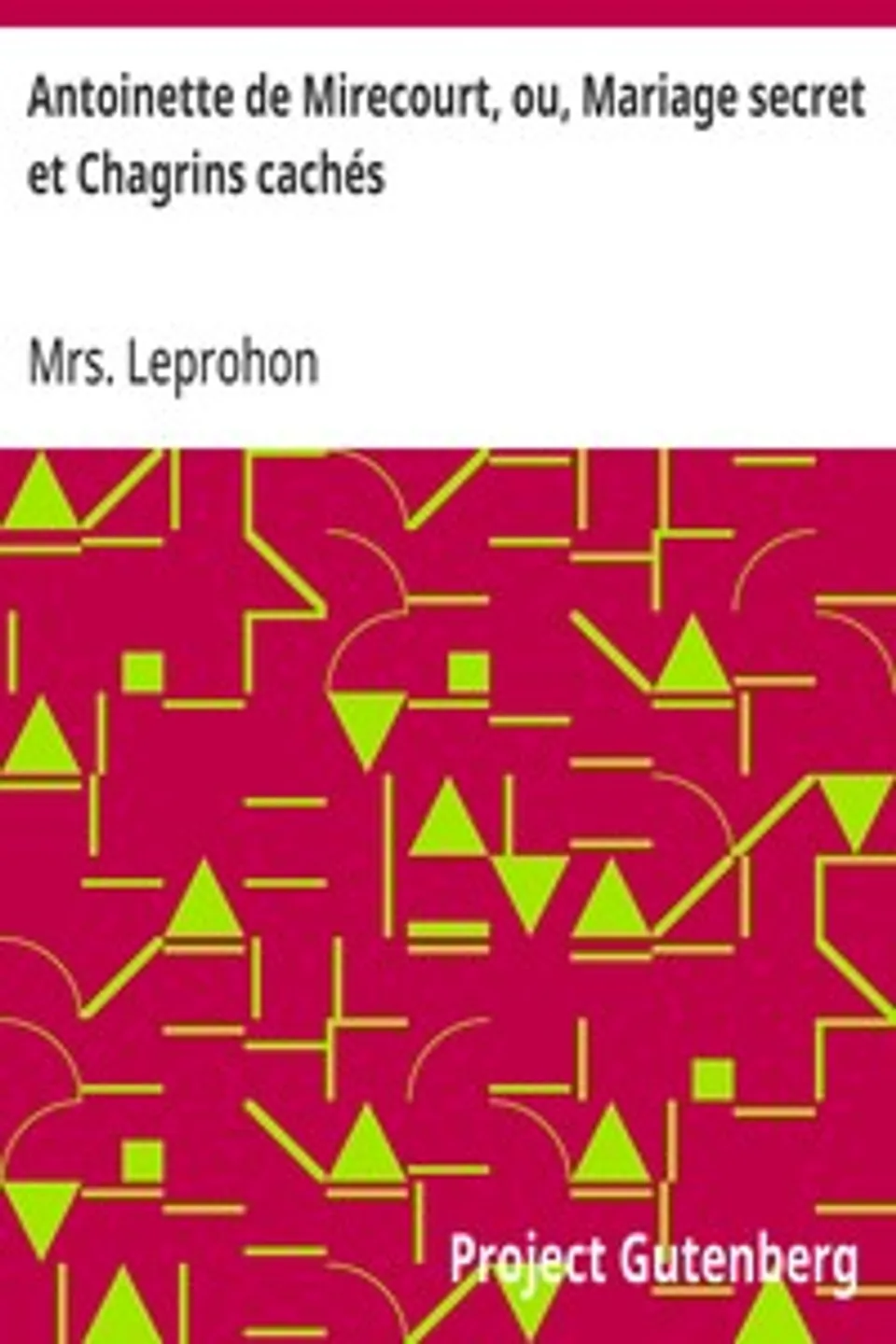 Antoinette de Mirecourt, ou, Mariage secret et Chagrins cachés, Mrs. (Rosanna Eleanor) Leprohon