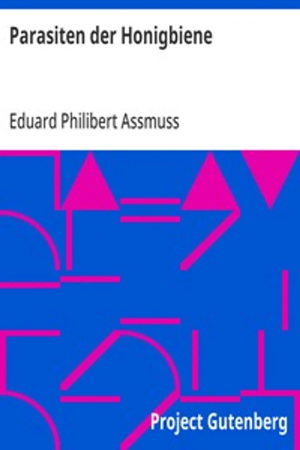 Parasiten der Honigbiene: und die durch dieselben bedingten Krankheiten dieses Insects., Eduard Philibert Assmuss
