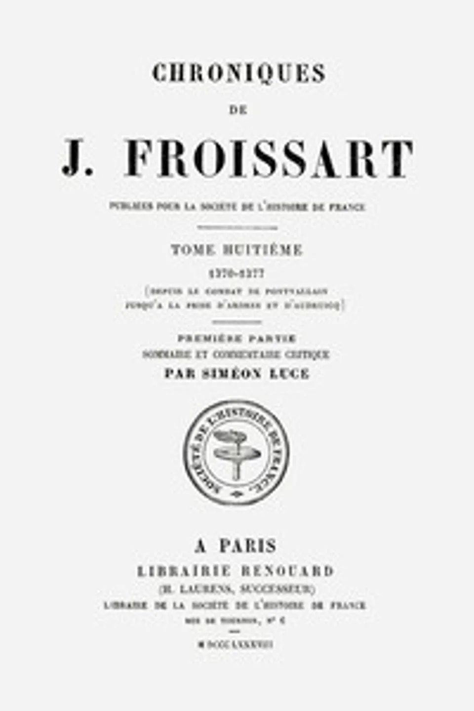 Chroniques de J. Froissart, tome 08.1/13 : $b 1370-1377 (Depuis le combat de Pontvallain jusqu'à la prise d'Ardres et d'Audruicq), Jean Froissart