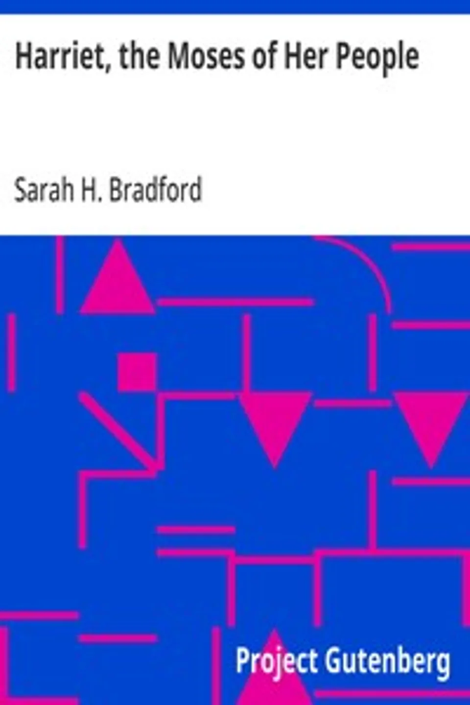 Harriet, the Moses of Her People, Sarah H. (Sarah Hopkins) Bradford