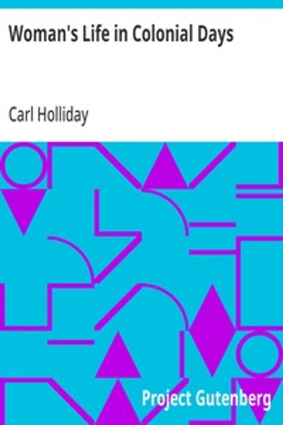 Woman's Life in Colonial Days, Carl Holliday