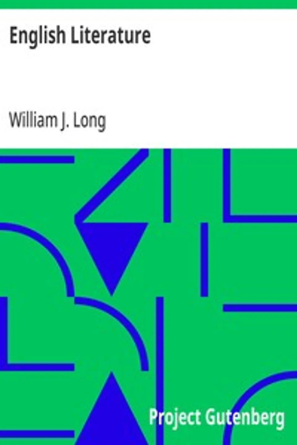 English Literature: Its History and Its Significance for the Life of the English-Speaking World, William J. (William Joseph) Long