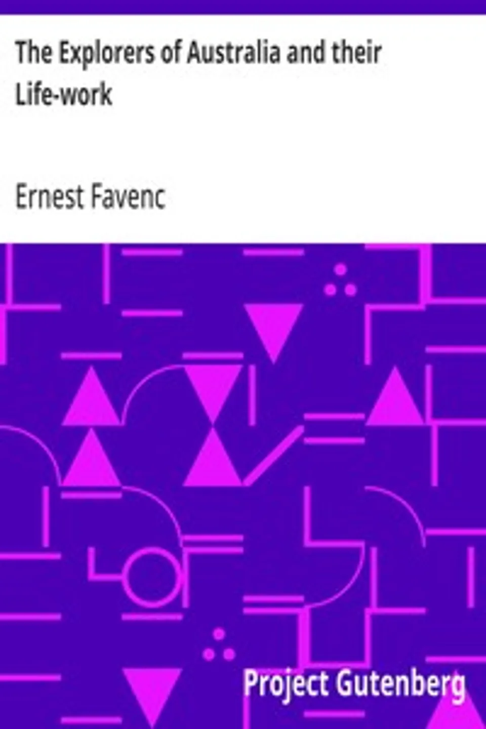 The Explorers of Australia and their Life-work, Ernest Favenc