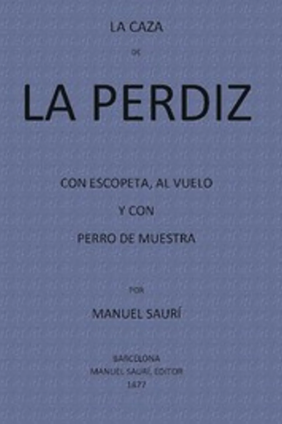 La Caza de La Perdiz Con Escopeta, Al Vuelo y con Perro de Muestra, Manuel Saurí