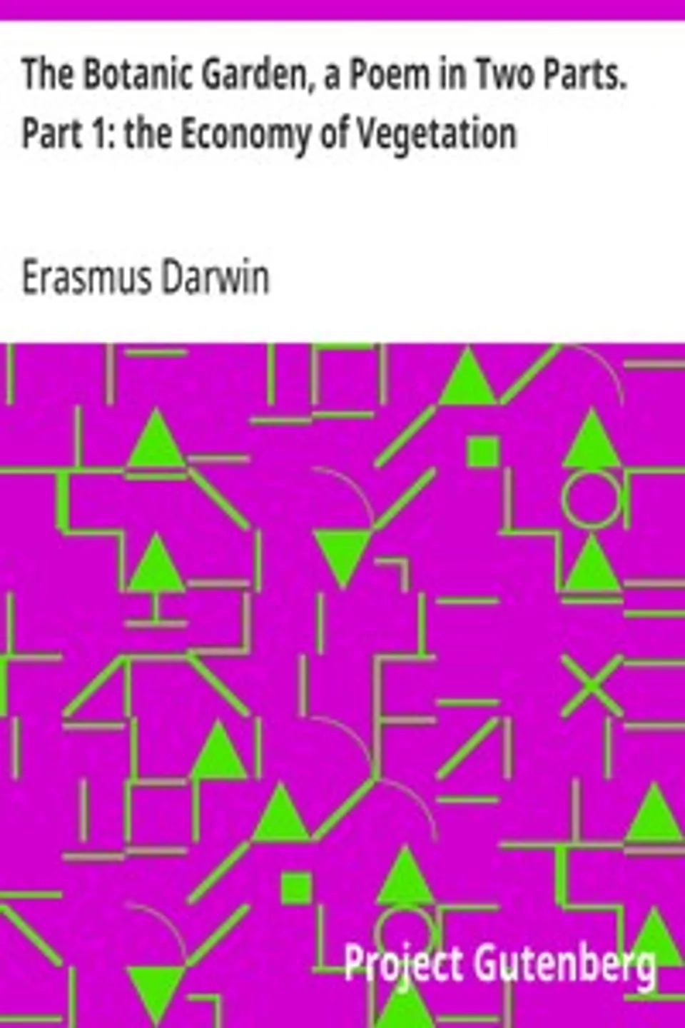 The Botanic Garden, a Poem in Two Parts. Part 1: the Economy of Vegetation, Erasmus Darwin