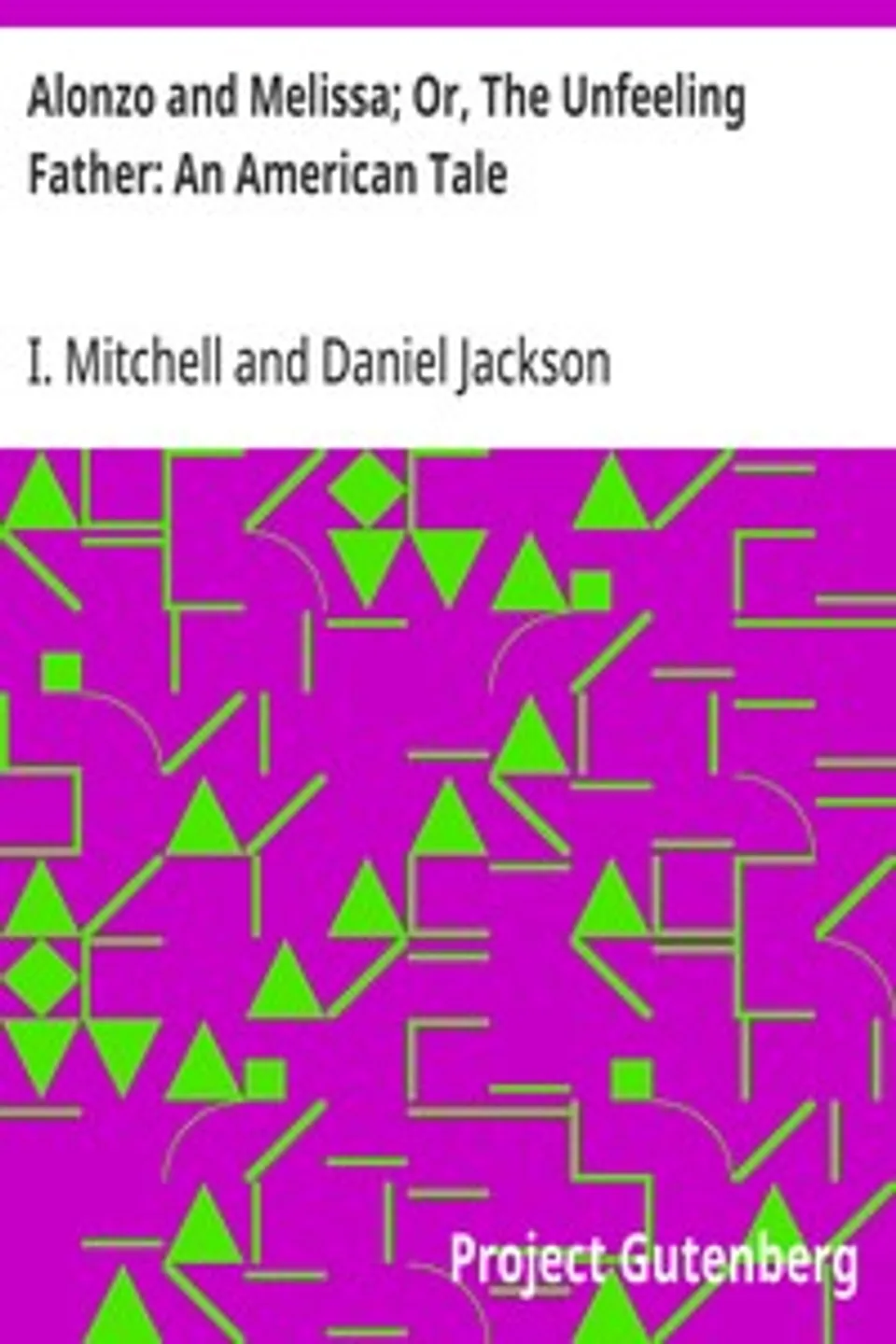 Alonzo and Melissa; Or, The Unfeeling Father: An American Tale, I. (Isaac) Mitchell