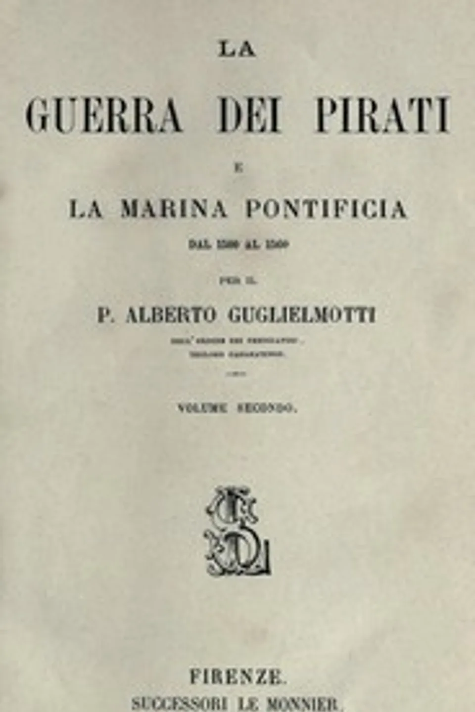 La guerra dei pirati e la marina pontificia dal 1500 al 1560, vol. 2, Alberto P. Guglielmotti