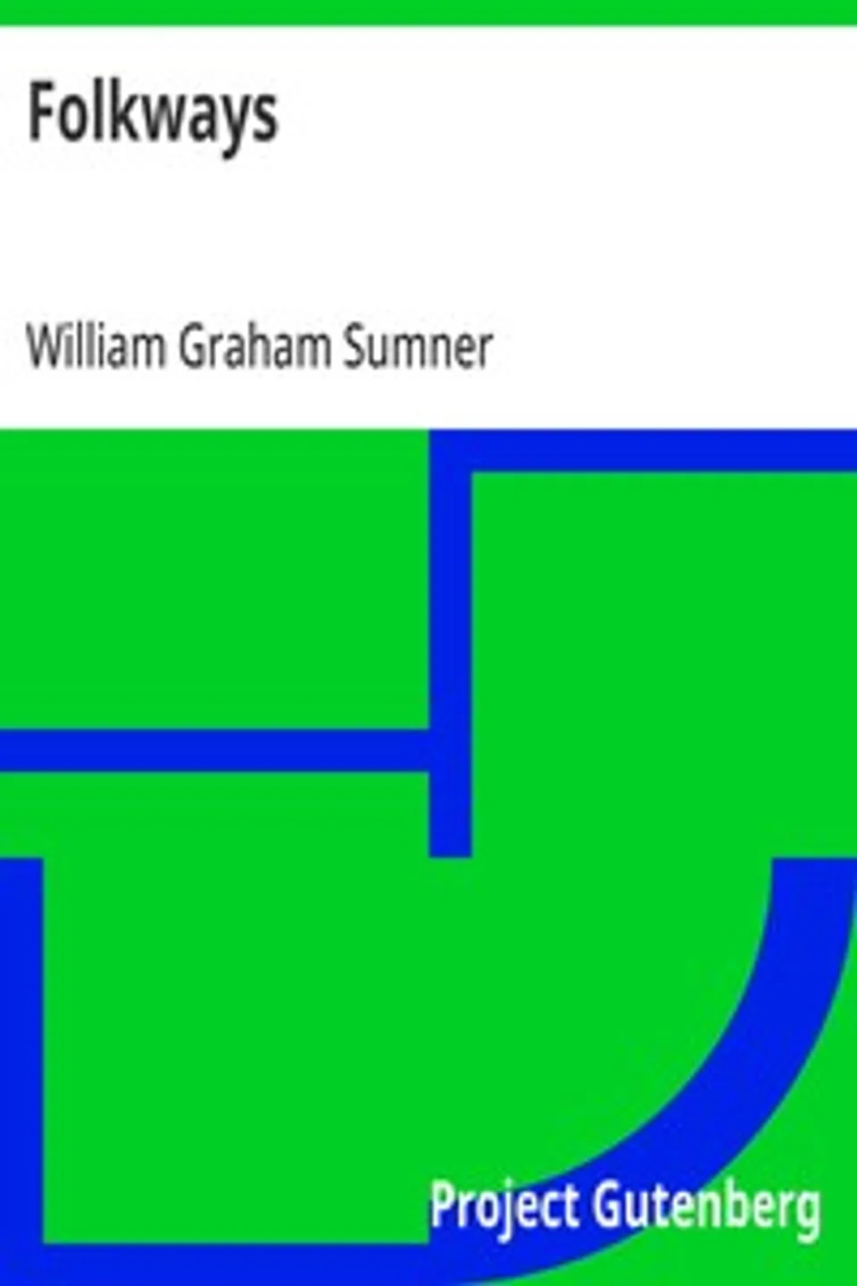 Folkways: A Study of the Sociological Importance of Usages, Manners, Customs, Mores, and Morals, William Graham Sumner