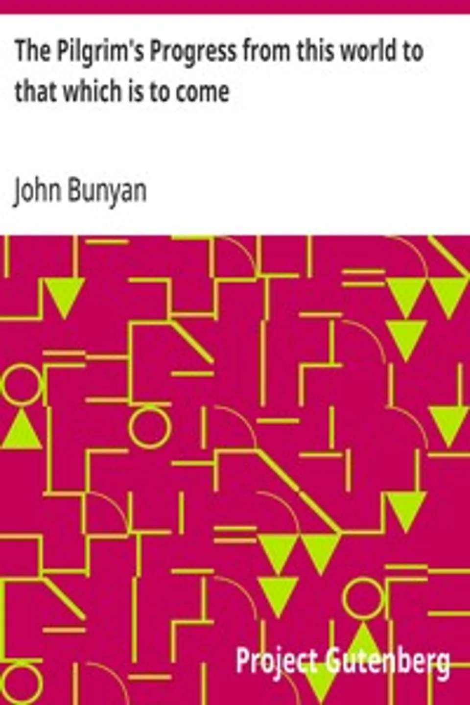 The Pilgrim's Progress from this world to that which is to come: Delivered under the similitude of a dream, by John Bunyan, John Bunyan