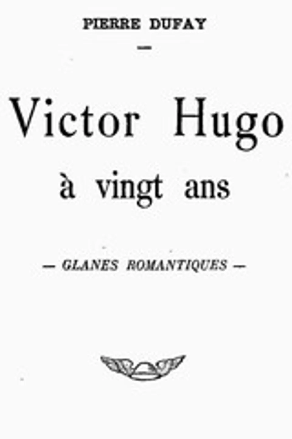 Victor Hugo à vingt ans: Glanes romantiques, Victor Hugo