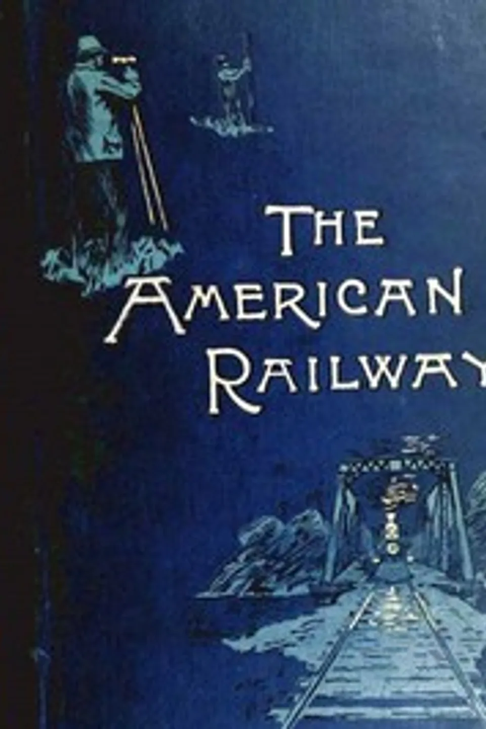 The American Railway: Its Construction, Development, Management, and Appliances, Thomas Curtis Clarke