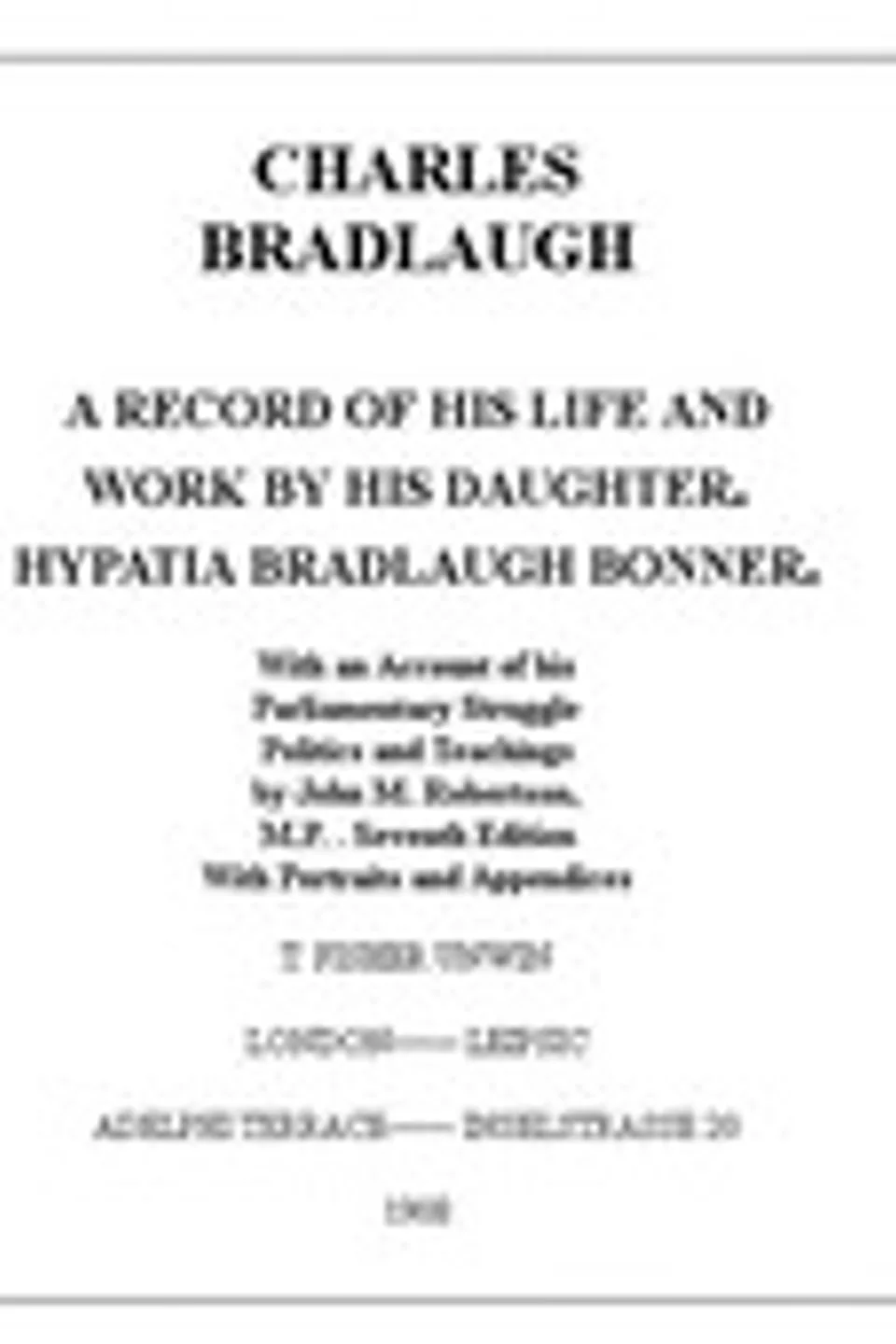 Charles Bradlaugh: a Record of His Life and Work, Volume 1 (of 2): With an Account of his Parliamentary Struggle, Politics and Teachings. Seventh Edition, J. M. (John Mackinnon) Robertson