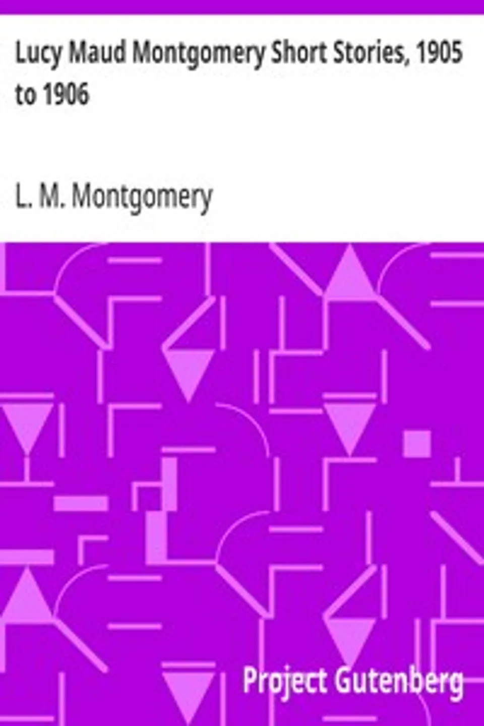 Lucy Maud Montgomery Short Stories, 1905 to 1906, L. M. (Lucy Maud) Montgomery