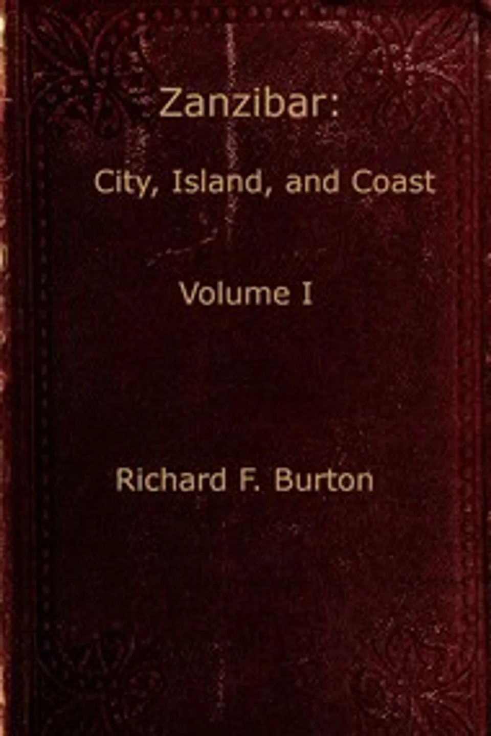 Zanzibar; city, island, and coast. Vol. 1 (of 2), Richard Francis Burton