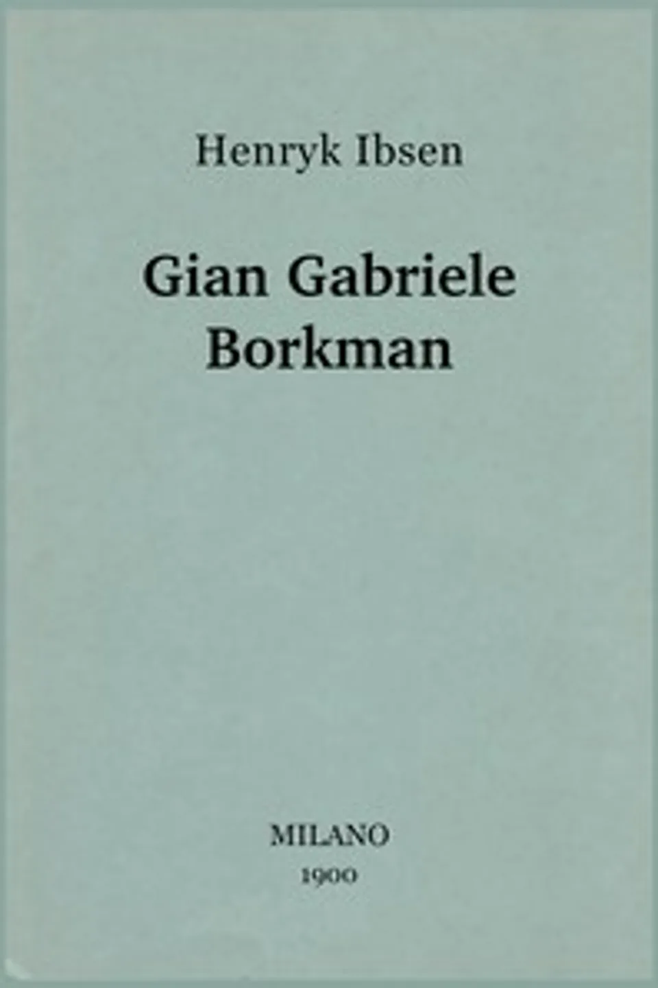 Gian Gabriele Borkman : $b dramma in quattro atti, Henrik Ibsen