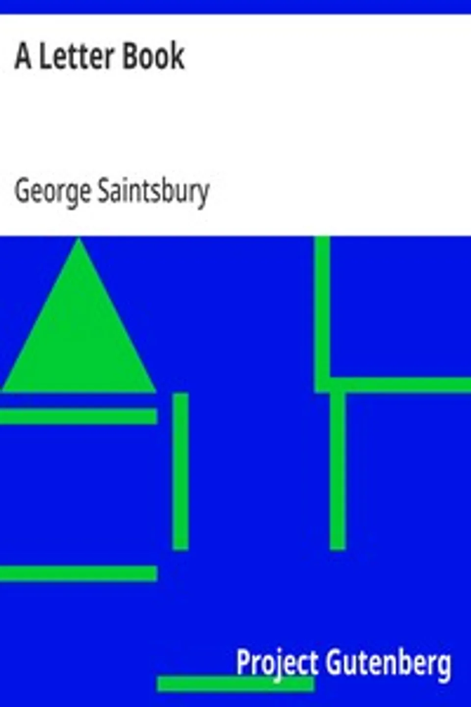 A Letter Book: Selected with an Introduction on the History and Art of Letter-Writing, George Saintsbury