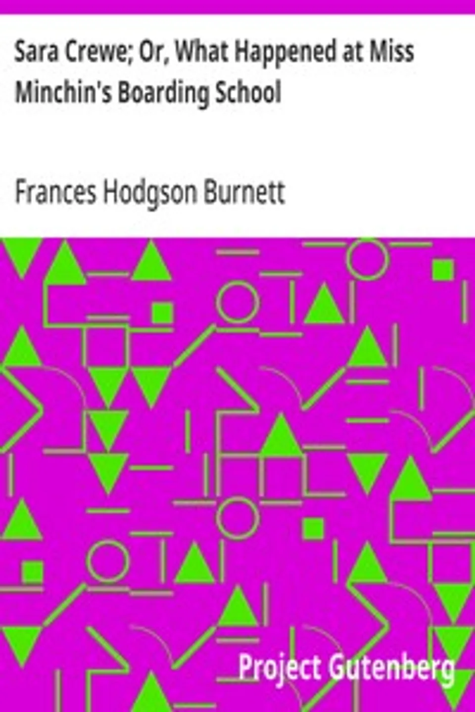 Sara Crewe; Or, What Happened at Miss Minchin's Boarding School, Frances Hodgson Burnett