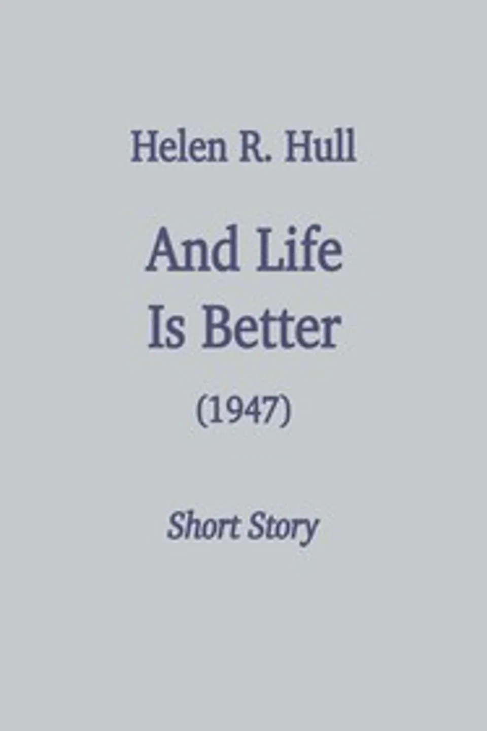 And life is better, Helen R. (Helen Rose) Hull
