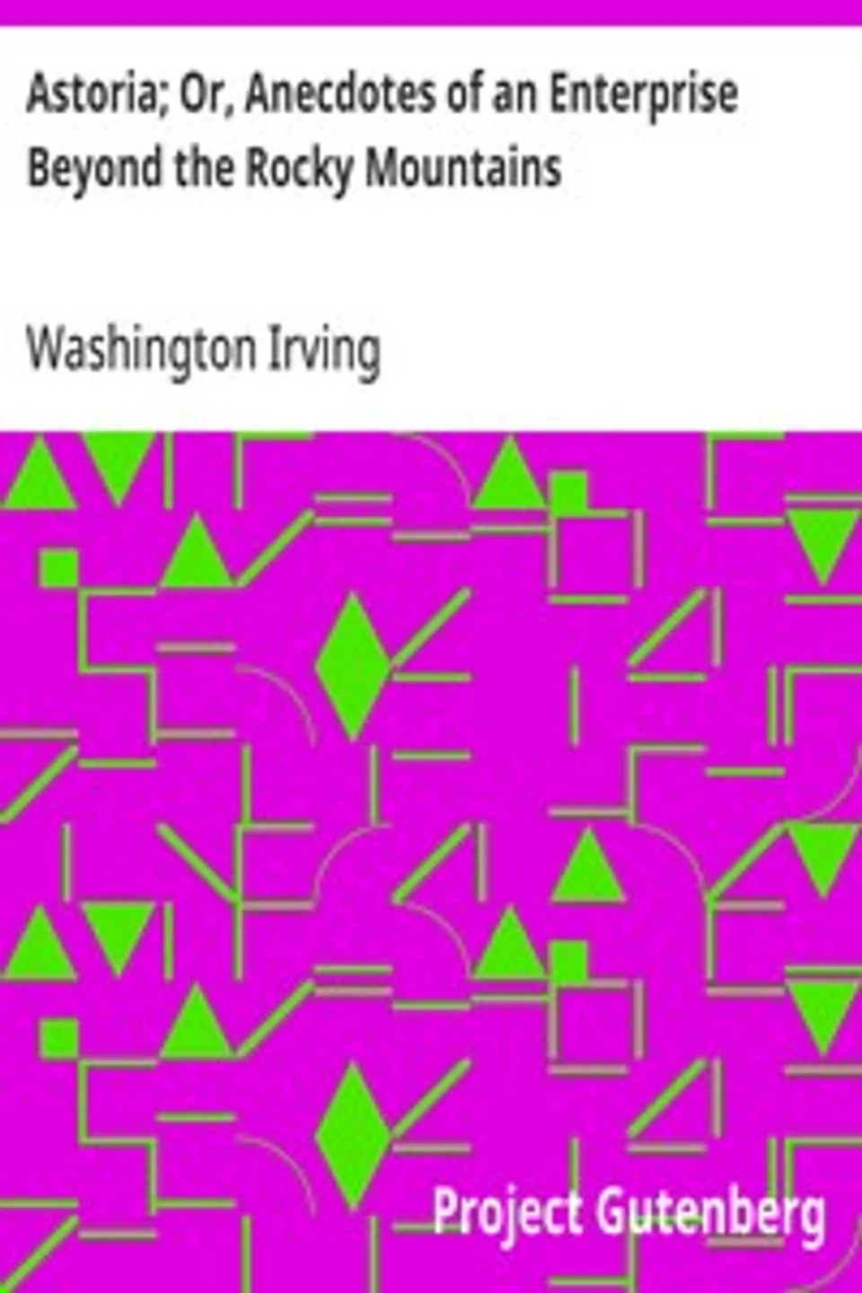 Astoria; Or, Anecdotes of an Enterprise Beyond the Rocky Mountains, Washington Irving