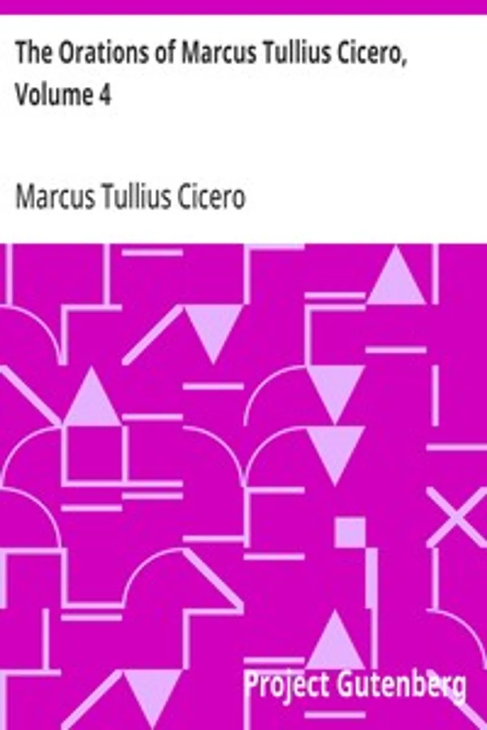 The Orations of Marcus Tullius Cicero, Volume 4, Marcus Tullius Cicero