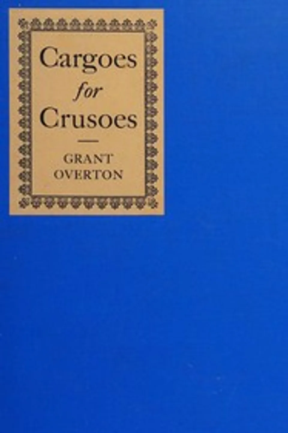 Cargoes for Crusoes, Grant M. (Grant Martin) Overton