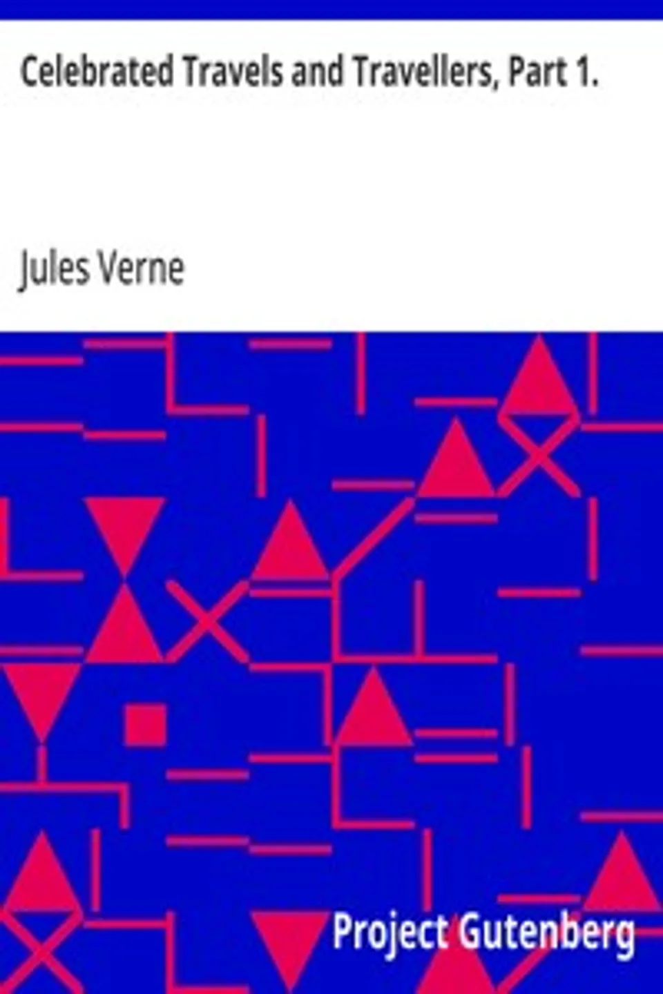 Celebrated Travels and Travellers, Part 1.: The Exploration of the World, Jules Verne