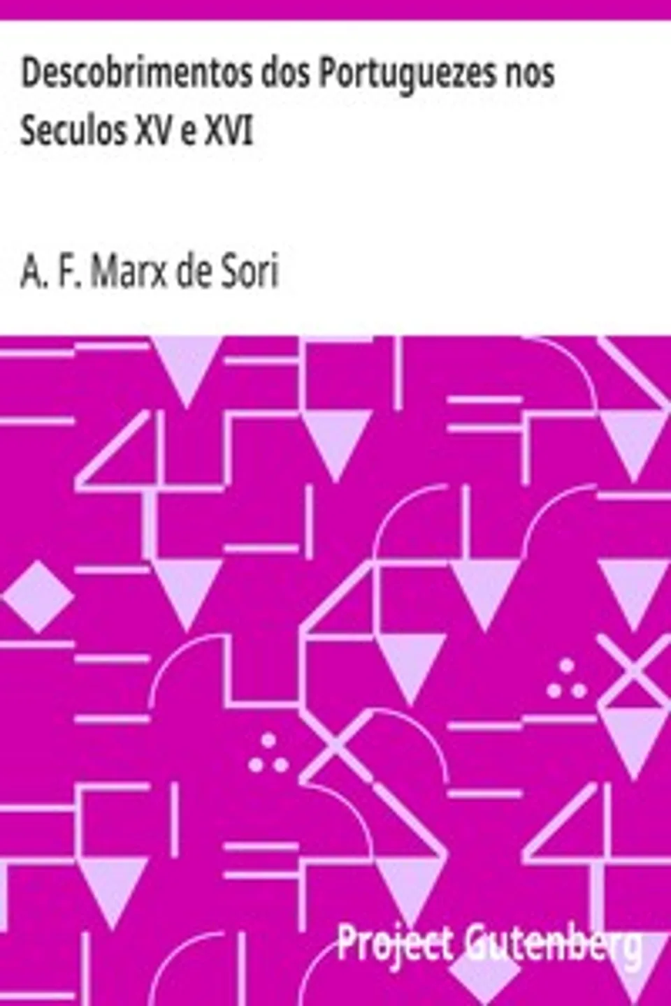 Descobrimentos dos Portuguezes nos Seculos XV e XVI, A. F. Marx de Sori
