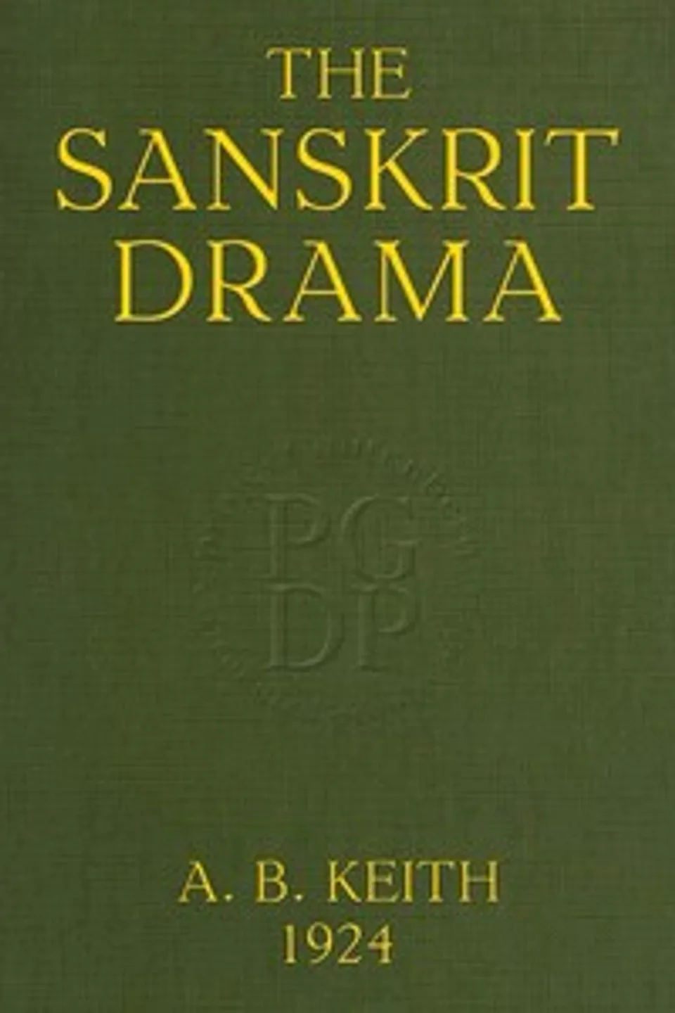 The Sanskrit drama : $b in its origin, development, theory and practice, Arthur Berriedale Keith