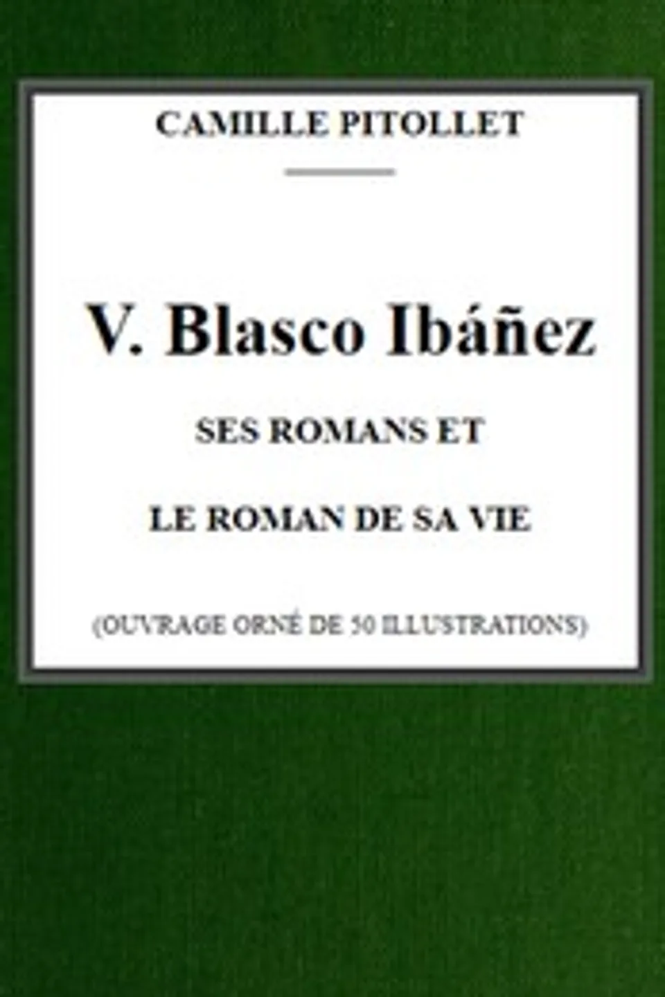 V. Blasco Ibáñez, ses romans et le roman de sa vie, Camille Pitollet