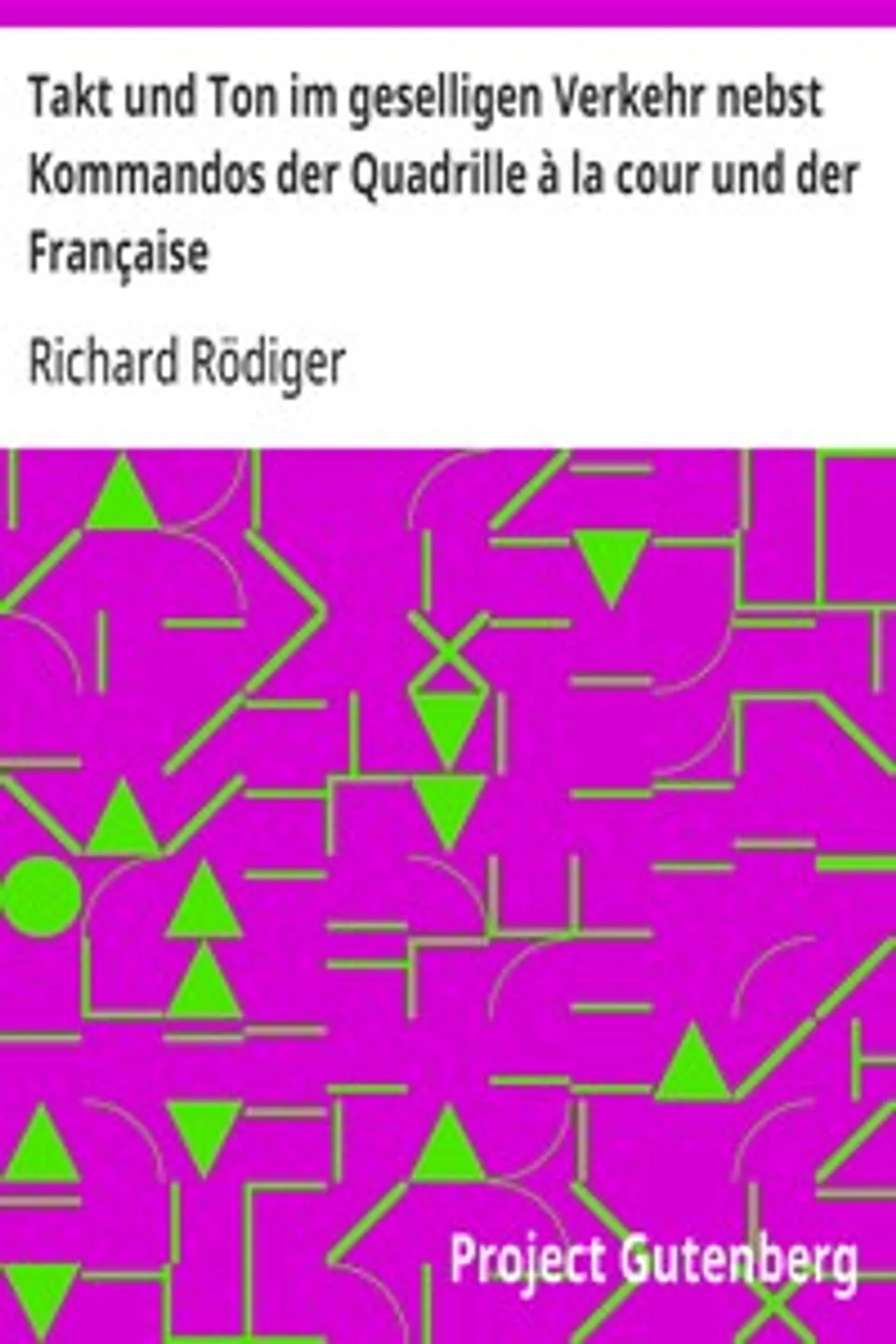 Takt und Ton im geselligen Verkehr nebst Kommandos der Quadrille à la cour und der Française, Richard Rödiger