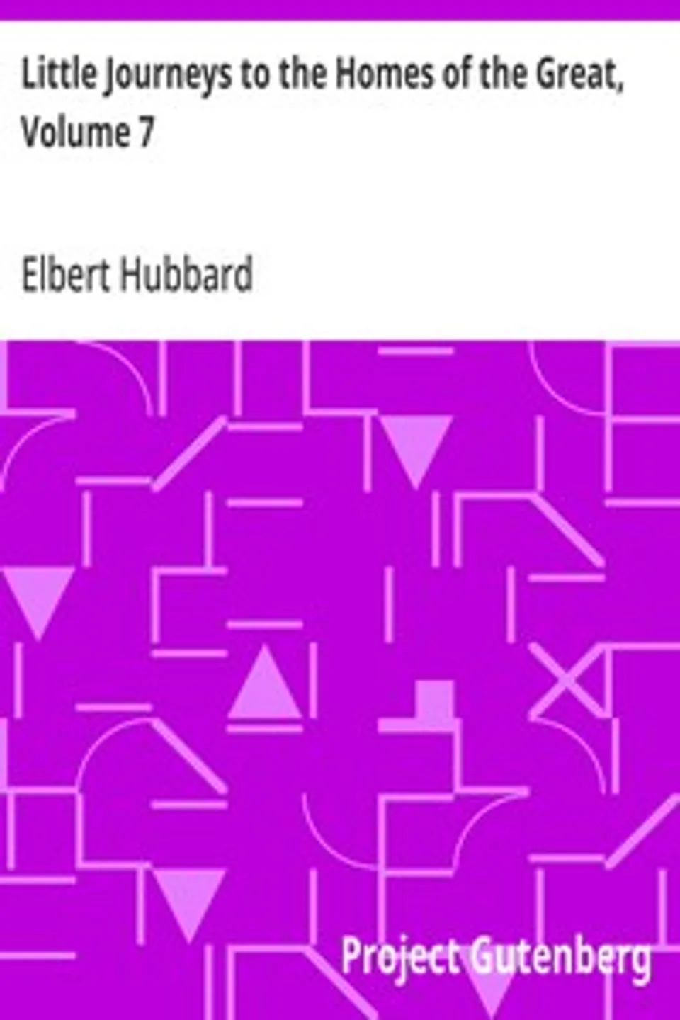 Little Journeys to the Homes of the Great, Volume 7: Little Journeys to the Homes of Eminent Orators, Elbert Hubbard
