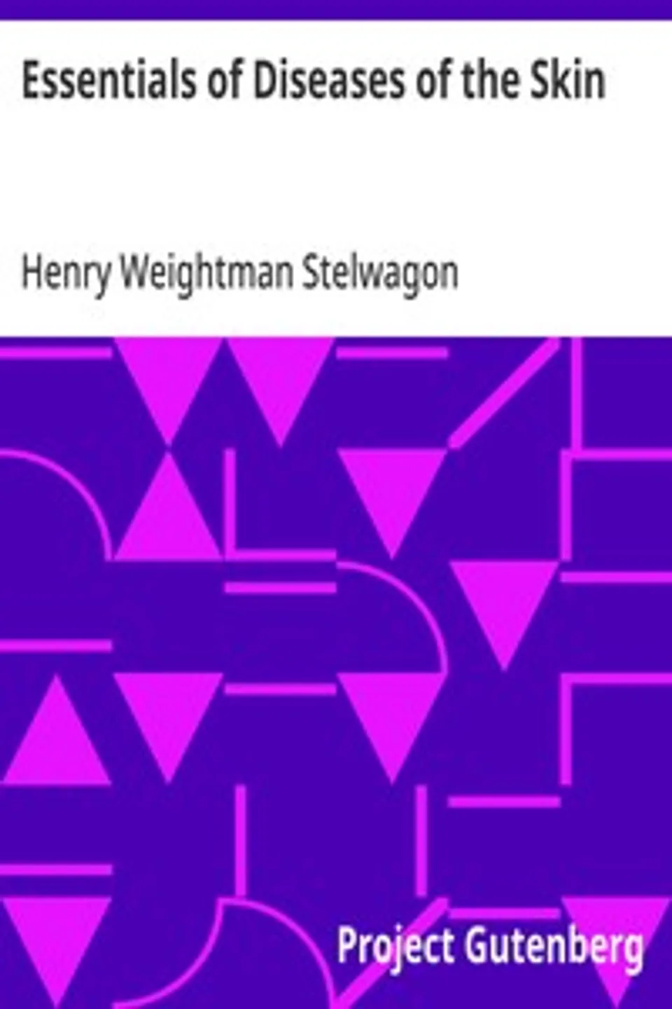 Essentials of Diseases of the Skin: Including the Syphilodermata Arranged in the Form of Questions and Answers Prepared Especially for Students of Medicine, Henry Weightman Stelwagon