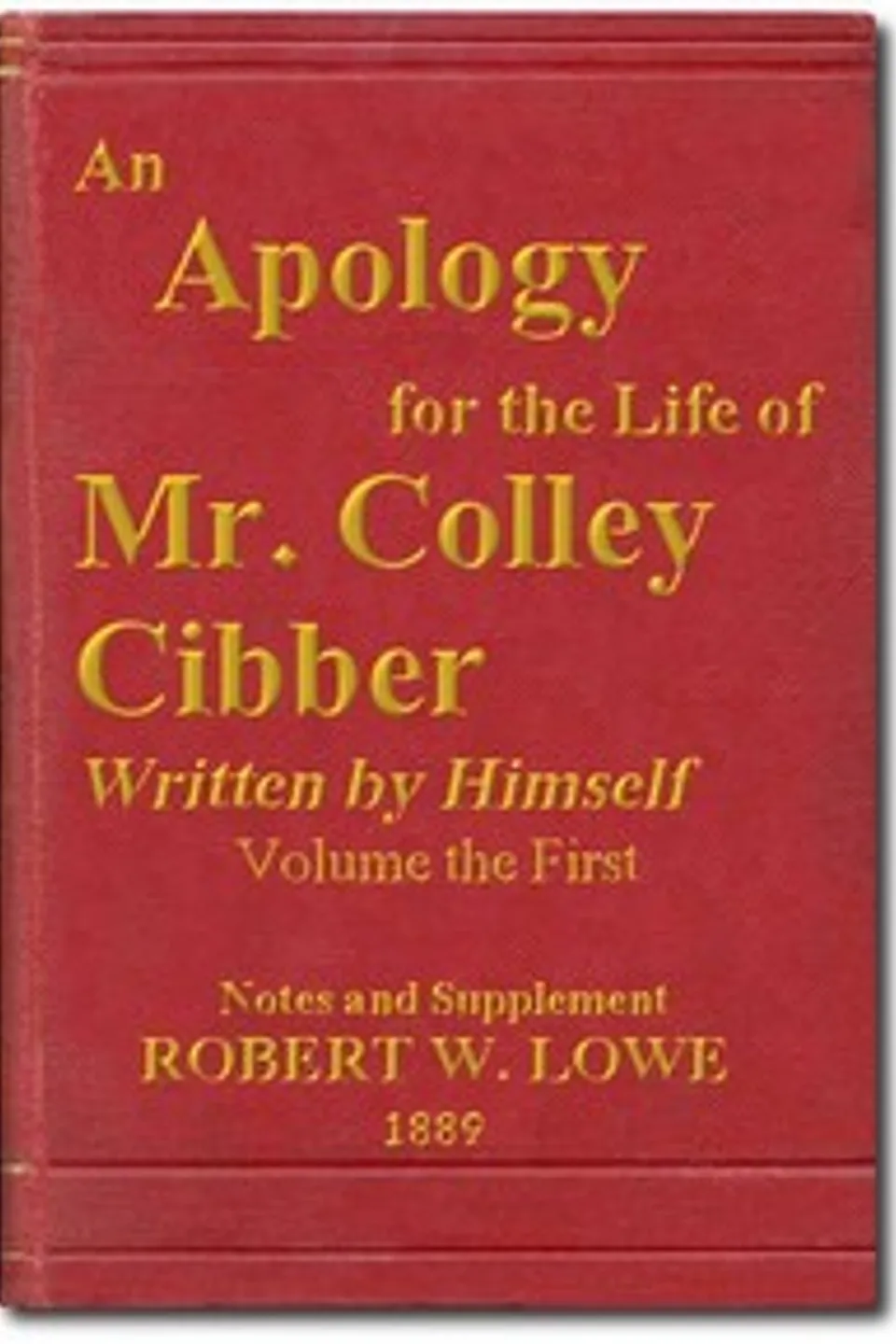 An Apology for the Life of Mr. Colley Cibber, Volume 1 (of 2): Written by Himself. A New Edition with Notes and Supplement, Colley Cibber