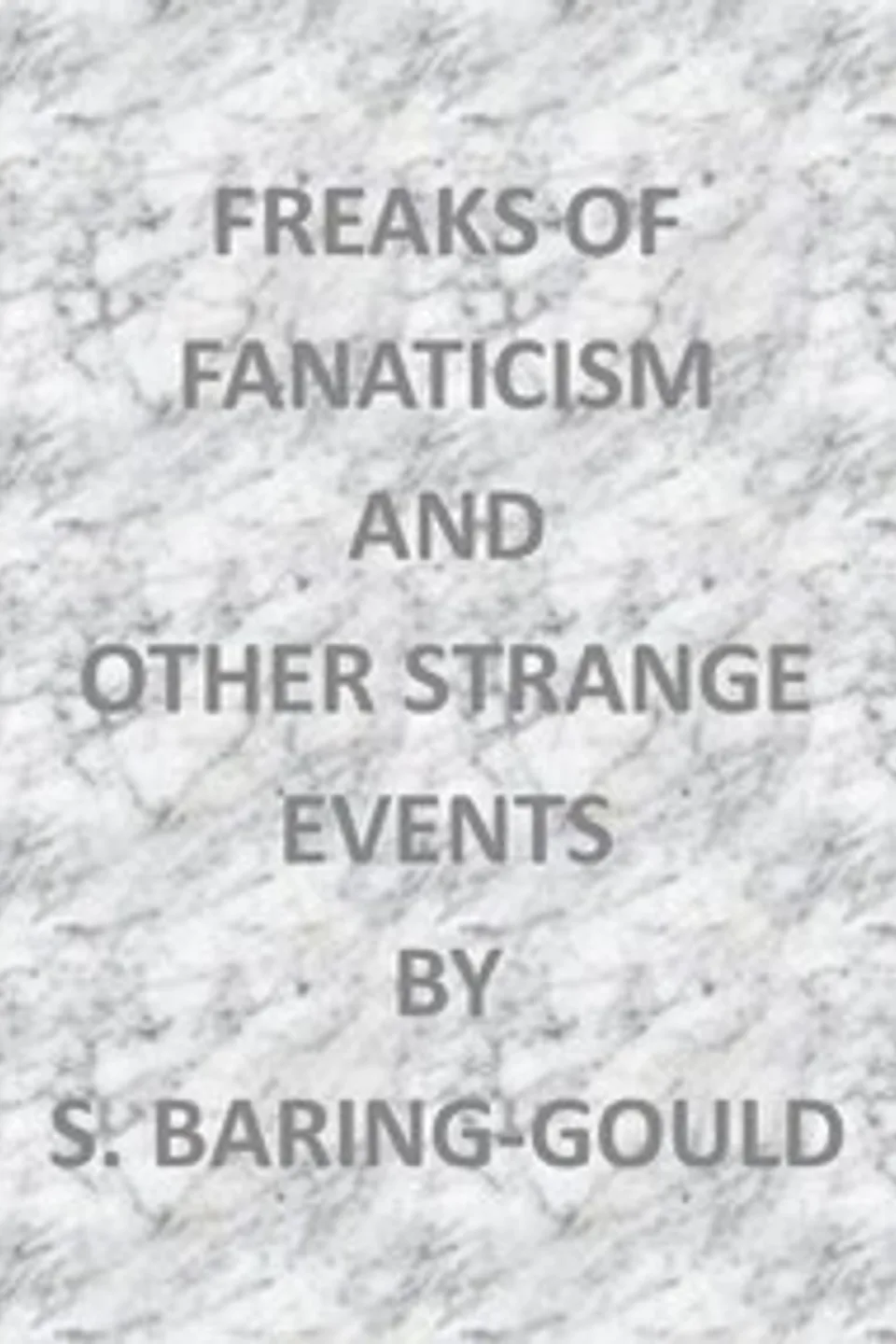 Freaks of Fanaticism, and Other Strange Events, S. (Sabine) Baring-Gould