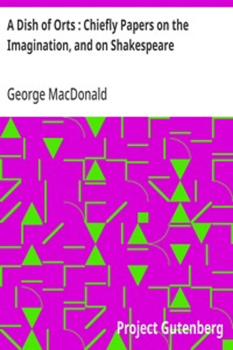 A Dish of Orts : Chiefly Papers on the Imagination, and on Shakespeare, George MacDonald