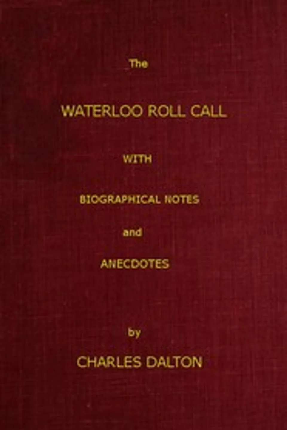 The Waterloo Roll Call: With Biographical Notes and Anecdotes, Charles Dalton