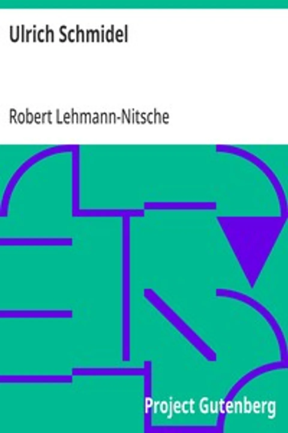 Ulrich Schmidel: Der erste Geschichtschreiber der La Plata-Länder (1535-1555), Robert Lehmann-Nitsche