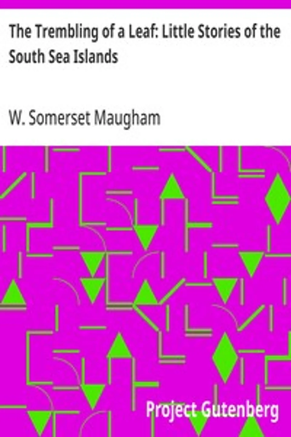 The Trembling of a Leaf: Little Stories of the South Sea Islands, W. Somerset (William Somerset) Maugham