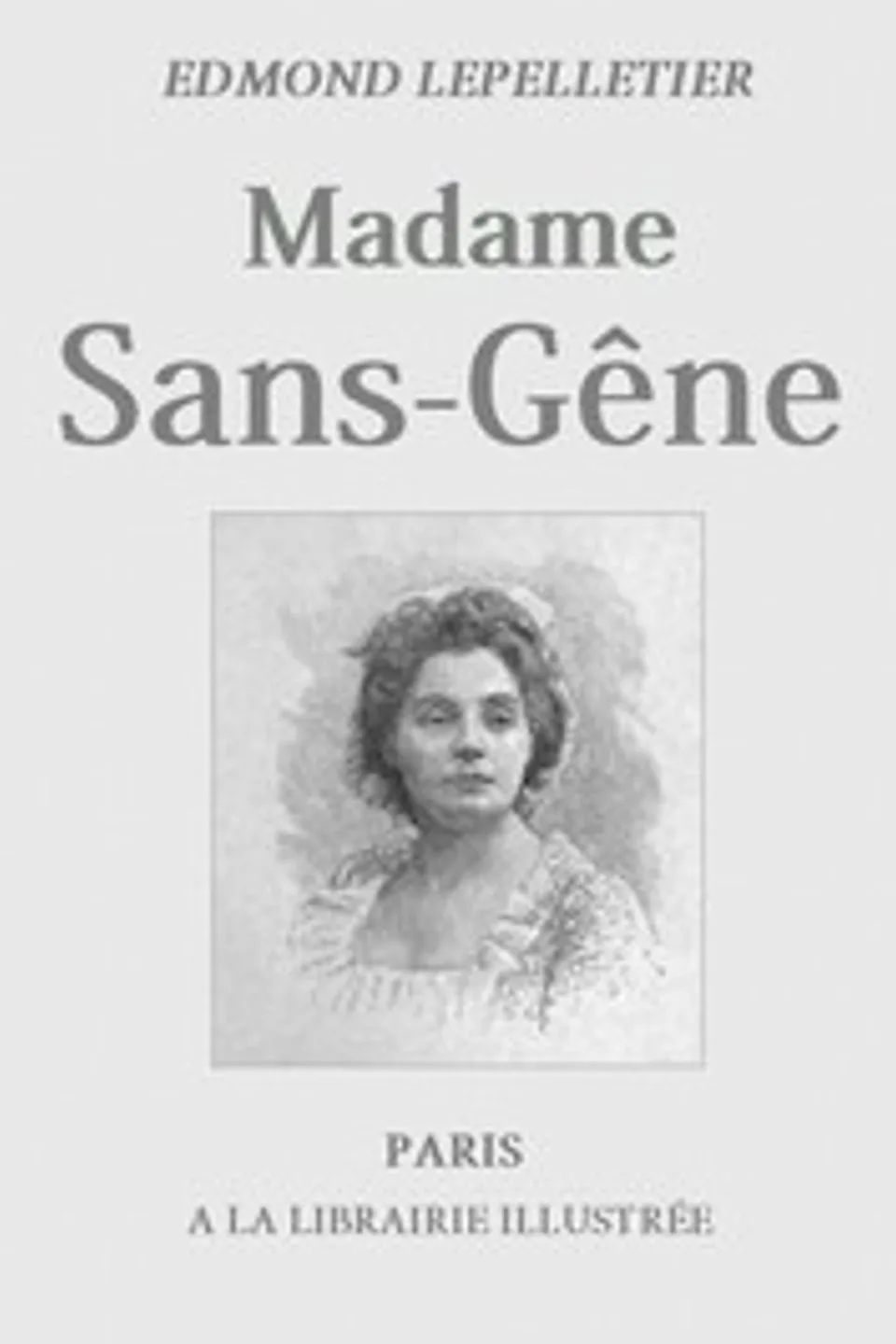 Madame Sans-Gêne, Tome 1: Roman tiré de la Pièce de Mm. Victorien Sardou et Émile Moreau, Edmond Lepelletier