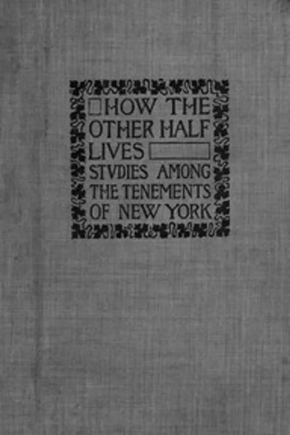 How the Other Half Lives: Studies Among the Tenements of New York, Jacob A. (Jacob August) Riis