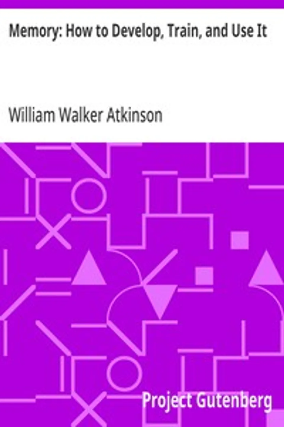 Memory: How to Develop, Train, and Use It, William Walker Atkinson