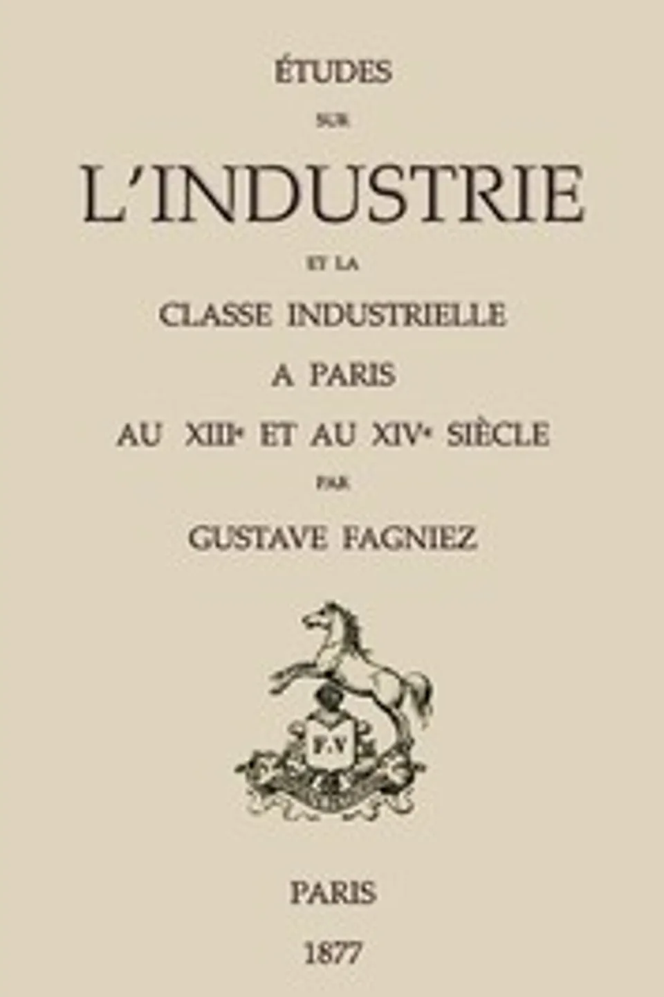 Études sur l'industrie et la classe industrielle à Paris au XIIIe et au XIVe siècle, Gustave Fagniez