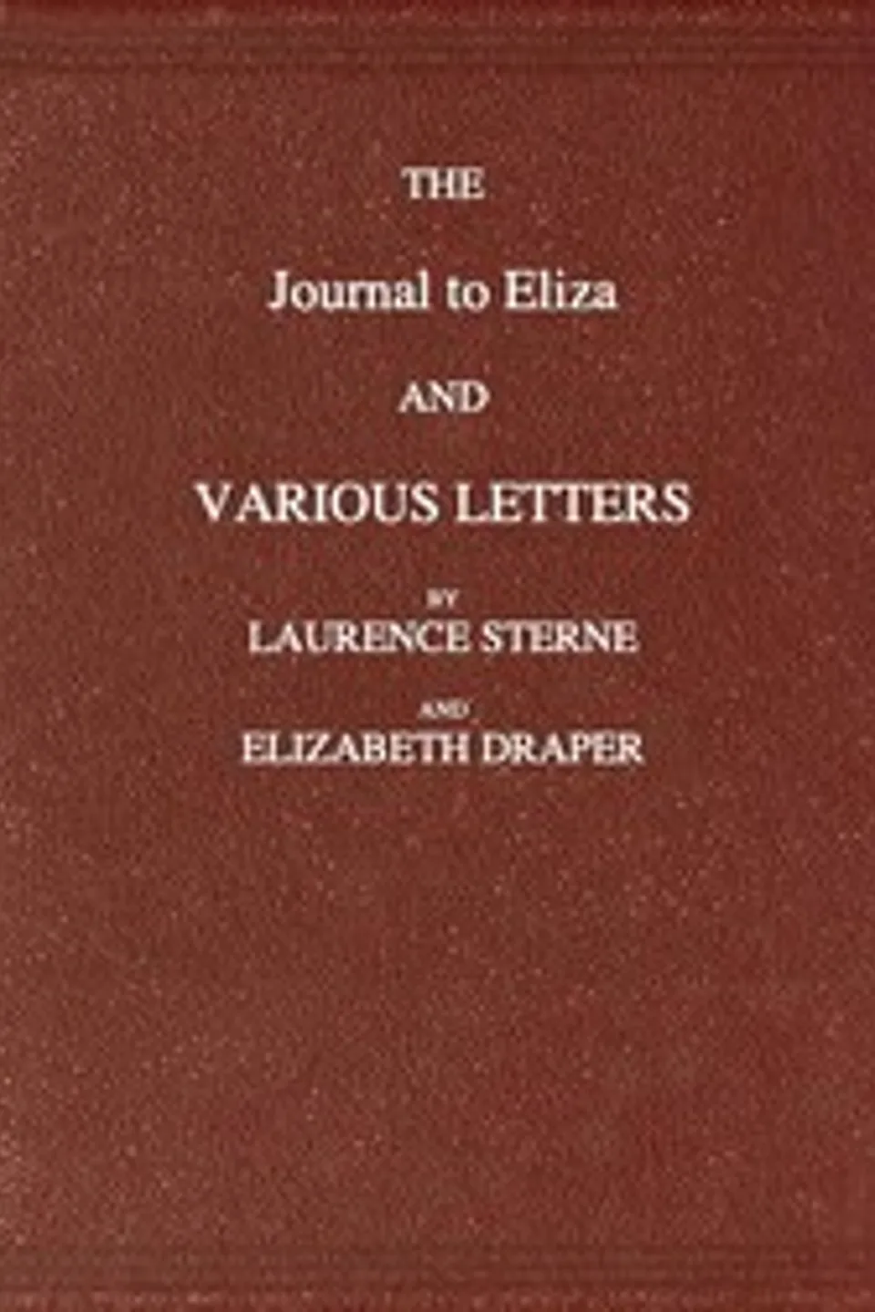 The Journal to Eliza and Various letters by Laurence Sterne and Elizabeth Draper, Laurence Sterne