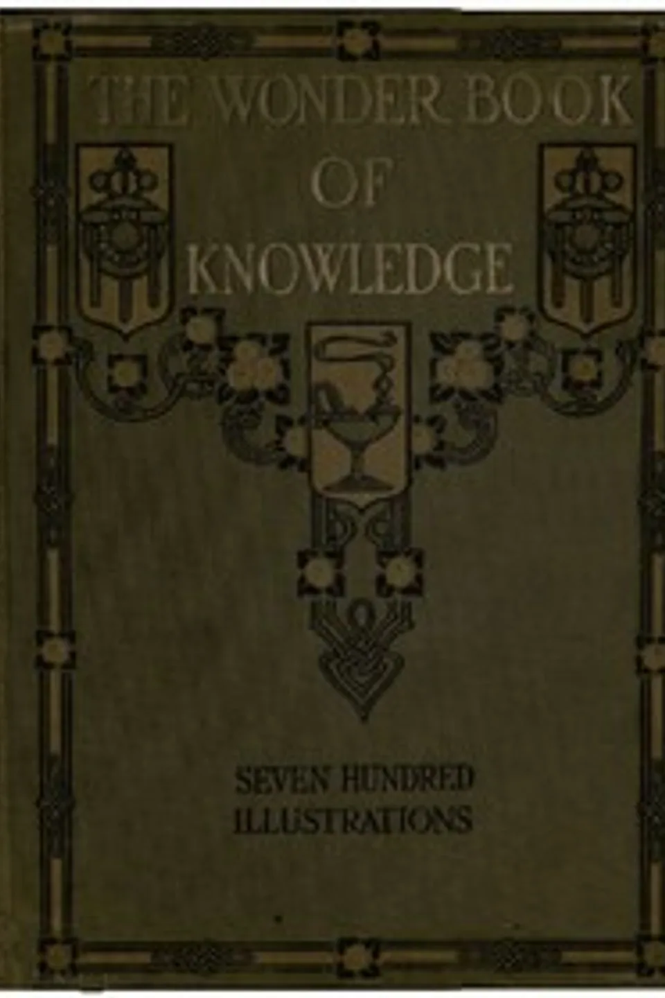 The Wonder Book of Knowledge: The Marvels of Modern Industry and Invention, the Interesting Stories of Common Things, the Mysterious Processes of Nature Simply Explained