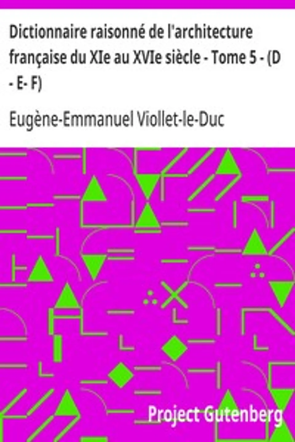 Dictionnaire raisonné de l'architecture française du XIe au XVIe siècle - Tome 5 - (D - E- F), Eugène-Emmanuel Viollet-le-Duc