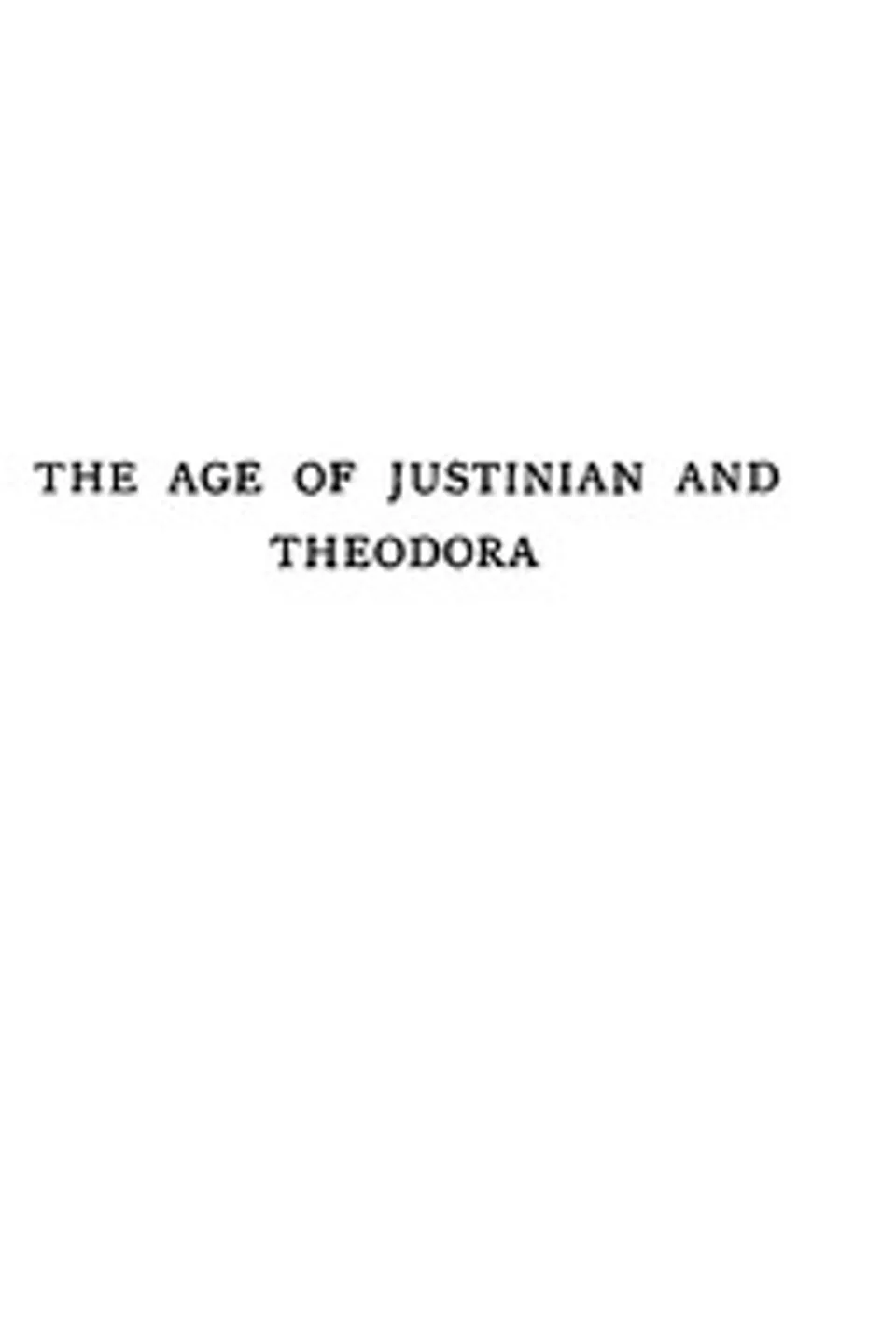 The Age of Justinian and Theodora: A History of the Sixth Century A.D., Volume 2 (of 2), William Gordon Holmes